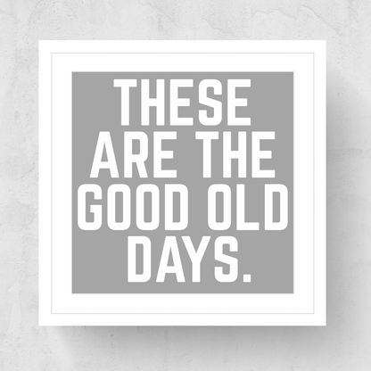 These Are The Good Old Days