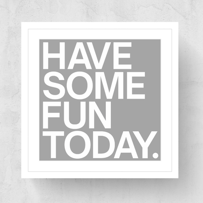 Have Some Fun Today