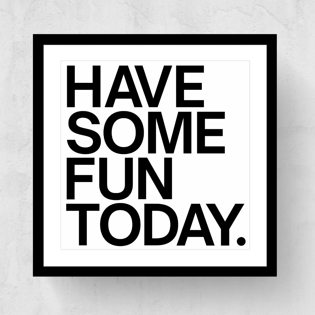 Have Some Fun Today