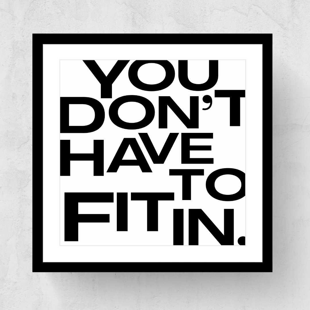 You Don't Have To Fit In