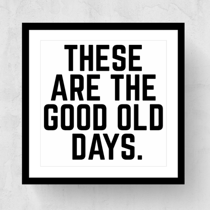 These Are The Good Old Days