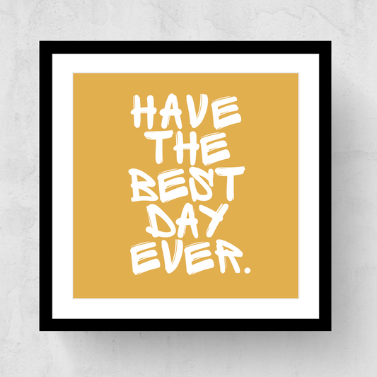 Have The Best Day Ever Framed Print